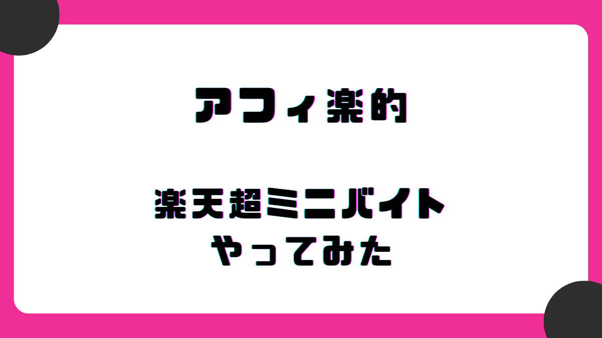 白地にピンクの枠。中央に「アフィ楽的 楽天超ミニバイトやってみた」と書かれている