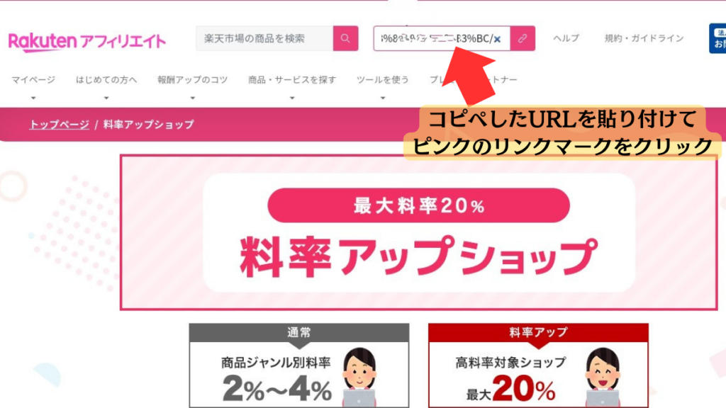 画像の説明
楽天アフィリエイトのトップページのスクリーンショットです。

全体的なレイアウト:

画像の上部左側には「楽天アフィリエイト」という大きなロゴがあり、右側に検索窓とリンク作成窓が並んでいます。下段にメニューバーが横並びに配置されています。メニューバーには「マイページ」「はじめての方へ」など、複数の項目が並んでいます。

中央やや上の部分に、「リンク作成窓」に赤い矢印で「コピペしたURLを貼り付けてピンクのリンクマークをクリック」と説明書きがあります。このボタンを押すと、商品リンクを作成することができます。

中央やや下の部分には「料率アップショップ」という大きな見出しがあり、その下に「最大料率20%」という数字が目立つように表示されています。さらに、「通常」と「料率アップ」という2つのタブがあり、それぞれのタブの下に具体的な料率の説明が書かれています。

テキストの説明:

楽天アフィリエイト: このサイトが楽天アフィリエイトのサービスであることを示しています。
楽天市場の商品を検索: 検索窓にキーワードを入力することで、楽天市場の商品を検索できます。
特定の文字列を検索: より細かい検索条件を指定したいときに使用するボタンです。
マイページ: 自分のアカウント情報や報酬を確認できるページへのリンクです。
はじめての方へ: 楽天アフィリエイトを初めて利用する方に向けた情報がまとめられています。
料率アップショップ: 一部のショップでは、通常よりも高いアフィリエイト報酬が得られることを示しています。
最大料率20%: 一部のショップでは、最大20%のアフィリエイト報酬が得られる可能性があることを示しています。
通常: 通常のショップの報酬率を示しています。
料率アップ: 特別なキャンペーンなどで、報酬率がアップしているショップを示しています。
商品ジャンル別料率: 商品のジャンルによって、報酬率が異なることを示しています。
高料率対象ショップ: 報酬率が高いショップの一覧を見ることができます。